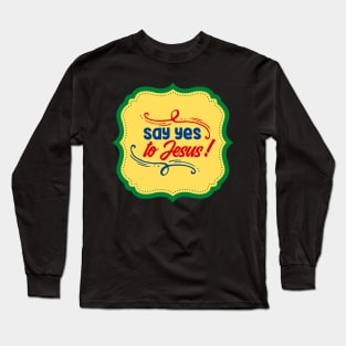 Say Yes To Jesus Long Sleeve T-Shirt